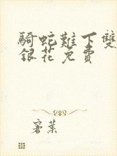 骑蛇难下双+金银花免费