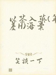 以茶入药(年龄差H)海棠