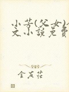 小芳(父女)全文小说免费阅读