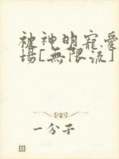 被神明宠爱的下场[无限流]