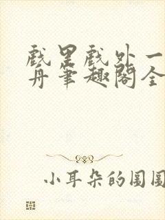 戏里戏外一叶孤舟笔趣阁全文