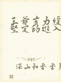 王爷有力缓慢而坚定的进入