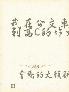 我在公交车上弄到高C的作文