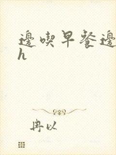 边吃早餐边肉她h