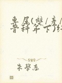 专属(双/产/骨科年下)纤仟