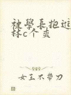 被学长抱进小树林c个爽