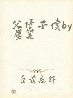 父债子偿by红尘笑