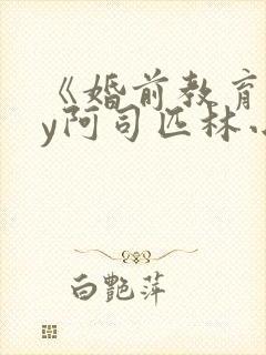 《婚前教育》by阿司匹林小说