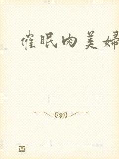 催眠肉美妇
