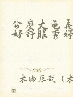 公么大龟弄得我好舒服秀婷