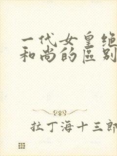 一代女皇绝版与和尚的区别