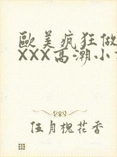 欧美疯狂做受XXXX高潮小说