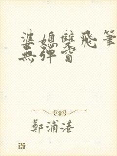 婆媳双飞笔趣阁无弹窗