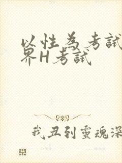 以性为考试的世界H考试