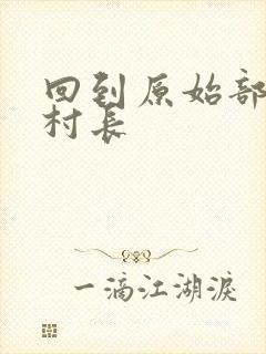 回到原始部落当村长