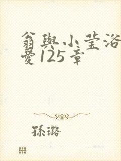 翁与小莹浴室欢爱125章