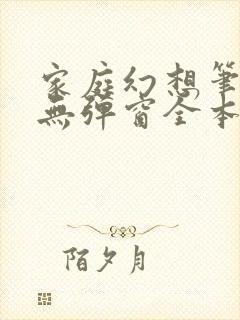 家庭幻想笔趣阁无弹窗全本