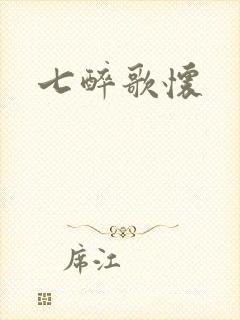七醉歌怀