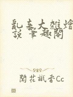 乱来大杂烩 小说 笔趣阁