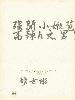 强开小嫩苞h文高辣h文男男