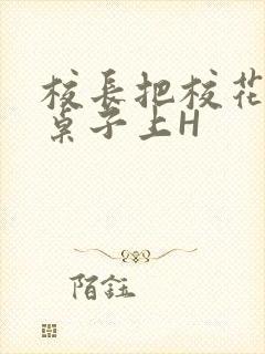 校长把校花放到桌子上H