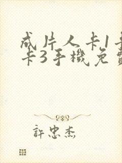 成片人卡1卡2卡3手机免费看