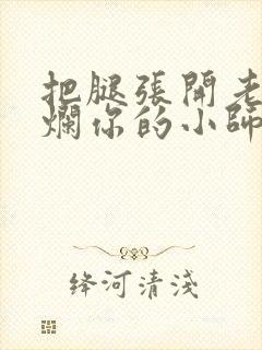 把腿张开老子臊烂你的小师尊漫画