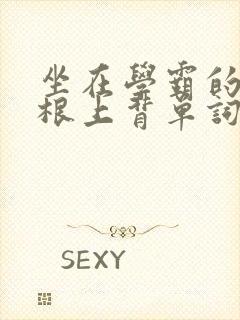 坐在学霸的大紫根上背单词视频