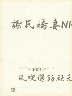 谢氏娇妻NPH