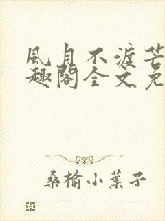 风月不渡芒厘笔趣阁全文免费阅读