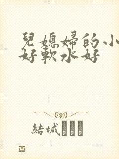 儿媳妇的小兔子好软水好