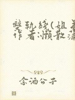 双轨线(姐弟)作者:懒散蒲公英