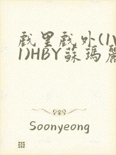 戏里戏外(1V1)HBY苏玛丽全文免费阅读