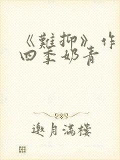 《难抑》作者:四季奶青