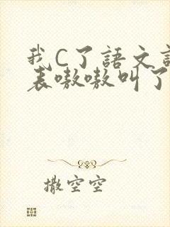 我C了语文课代表嗷嗷叫了一节课
