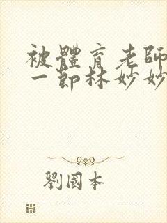 被体育老师c了一节林妙妙