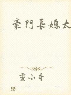 豪门长媳太迷人