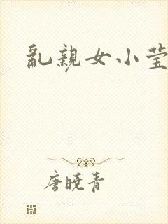 乱亲女小莹的泬