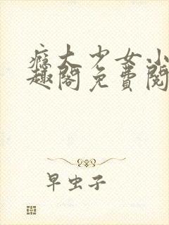 瘾大少女小说笔趣阁免费阅读