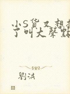 小S货又想挨C了叫大声点小