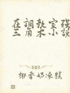 在调教室强迫坐三角木小说