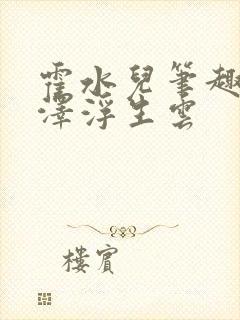 霍水儿笔趣阁霍泽浮生云