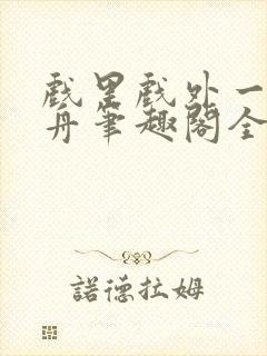 戏里戏外一叶孤舟笔趣阁全文