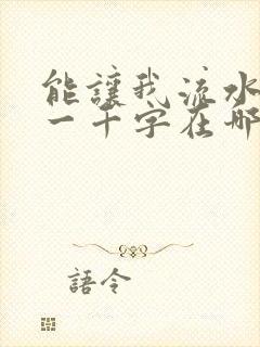 能让我流水水的一千字在哪看