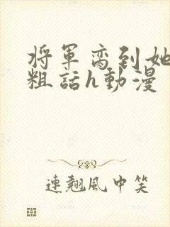 将军脔到她哭h粗话h动漫