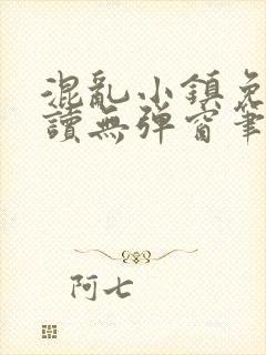 混乱小镇免费阅读无弹窗笔趣阁