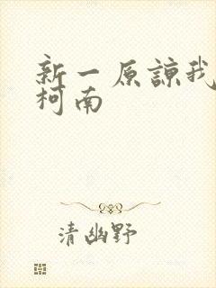 新一原谅我爱上柯南