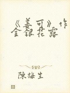 《姜可》作者:金银花露