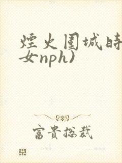 烟火围城时(父女nph)