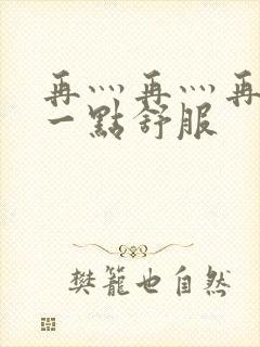 再灬再灬再灬深一点舒服